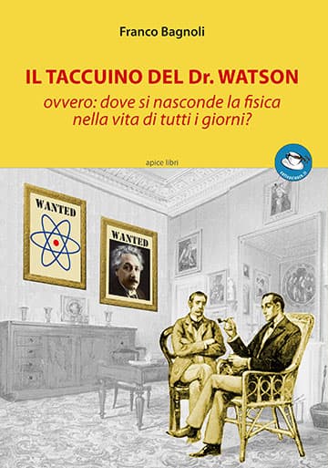 Bagnoli F., Il taccuino del Dr. Watson, ovvero: dove si nasconde la fisica nella vita di tutti i giorni? cover